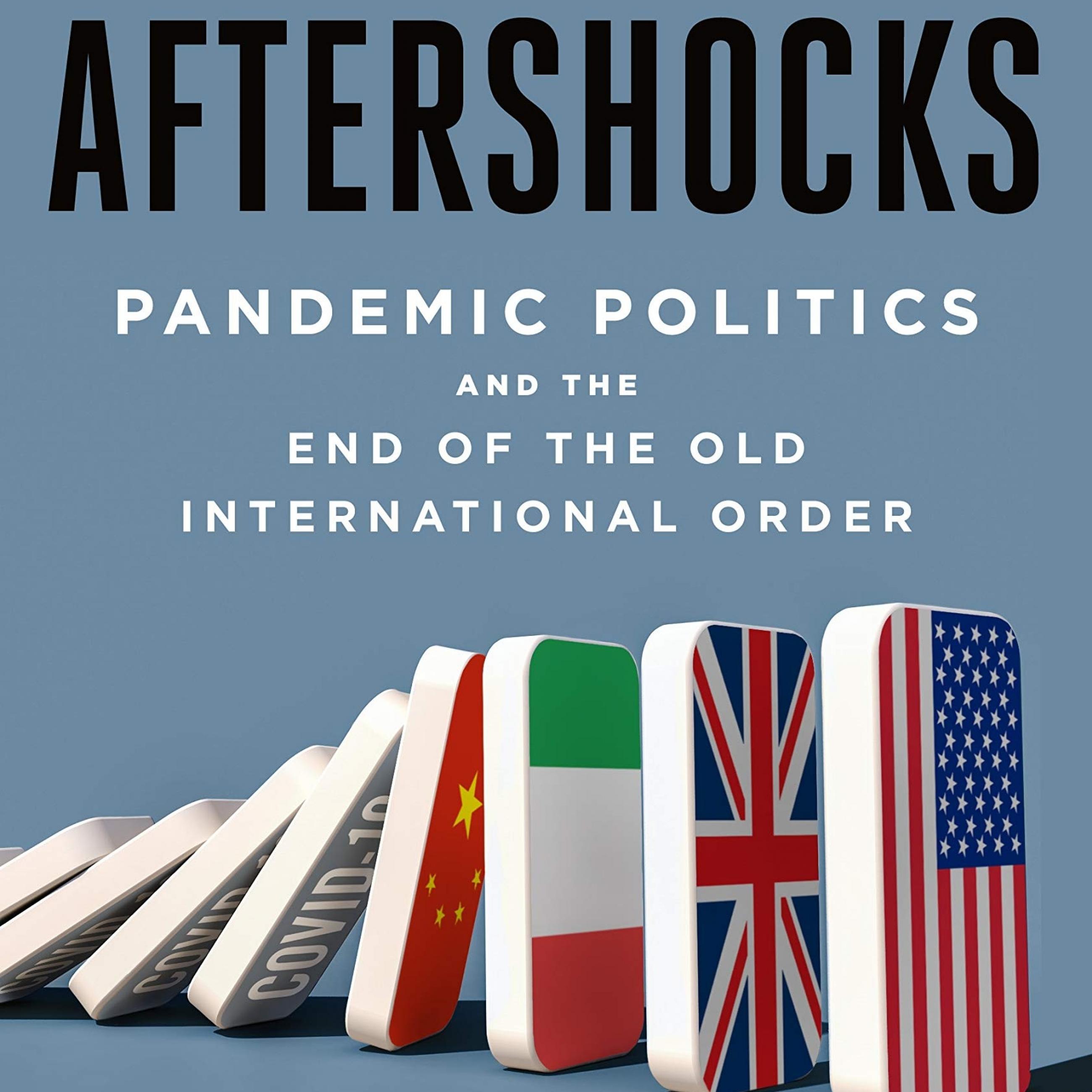 Aftershocks: Pandemic Politics and the End of the Old International Order