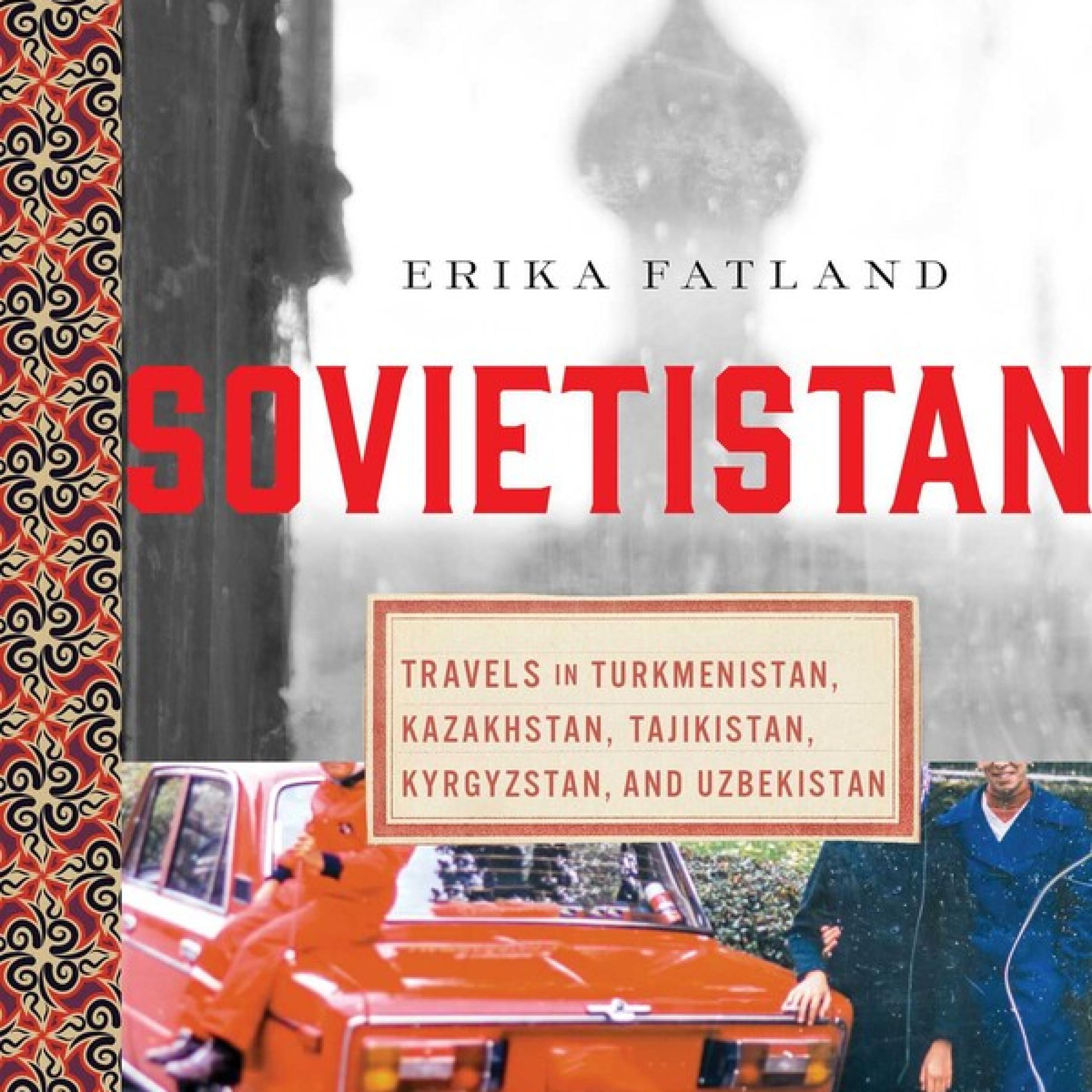 Sovietistan: A Journey Through Turkmenistan, Kazakhstan, Tajikistan, Kyrgyzstan and Uzbekistan